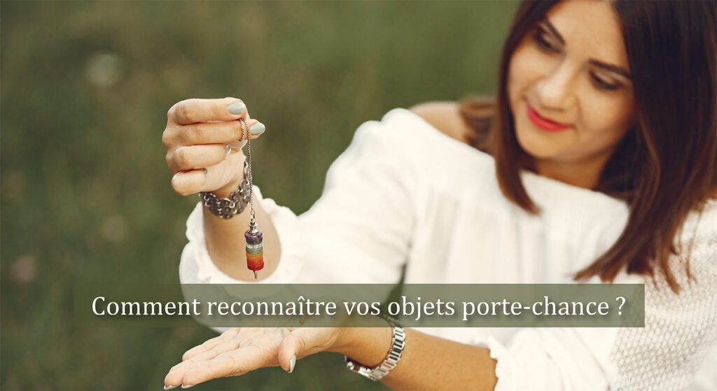 Comment reconnaître vos objets porte-chance ?